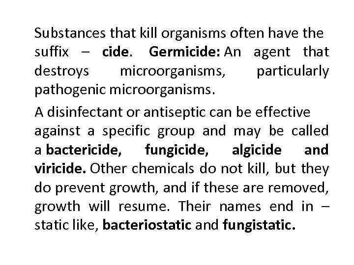 Substances that kill organisms often have the suffix – cide. Germicide: An agent that