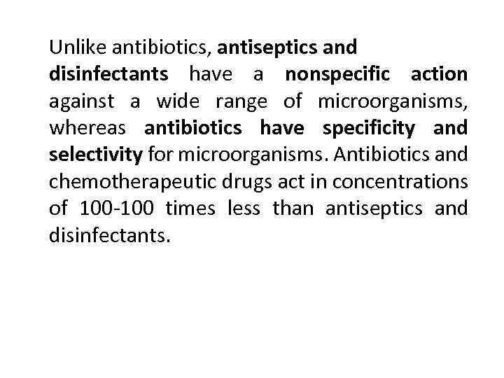 Unlike antibiotics, antiseptics and disinfectants have a nonspecific action against a wide range of