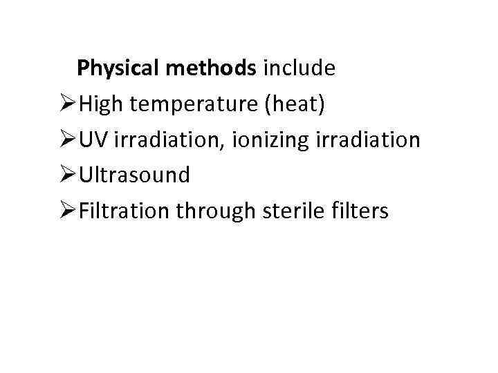 Physical methods include ØHigh temperature (heat) ØUV irradiation, ionizing irradiation ØUltrasound ØFiltration through sterile