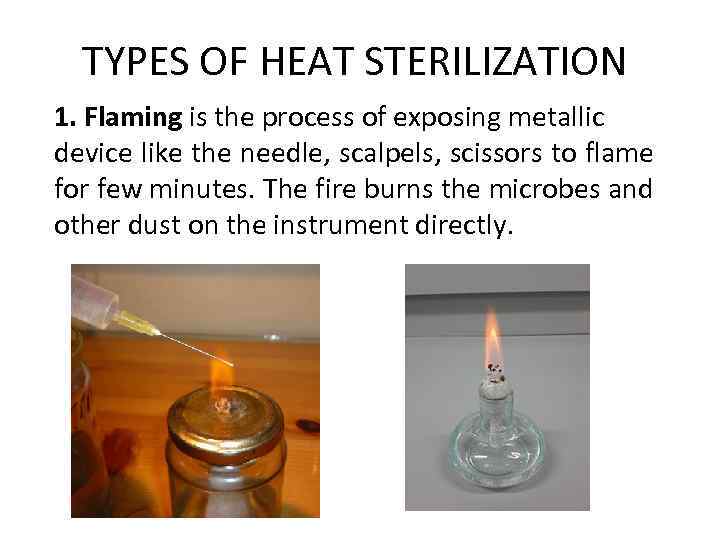 TYPES OF HEAT STERILIZATION 1. Flaming is the process of exposing metallic device like