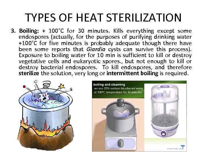 TYPES OF HEAT STERILIZATION 3. Boiling: + 100°C for 30 minutes. Kills everything except