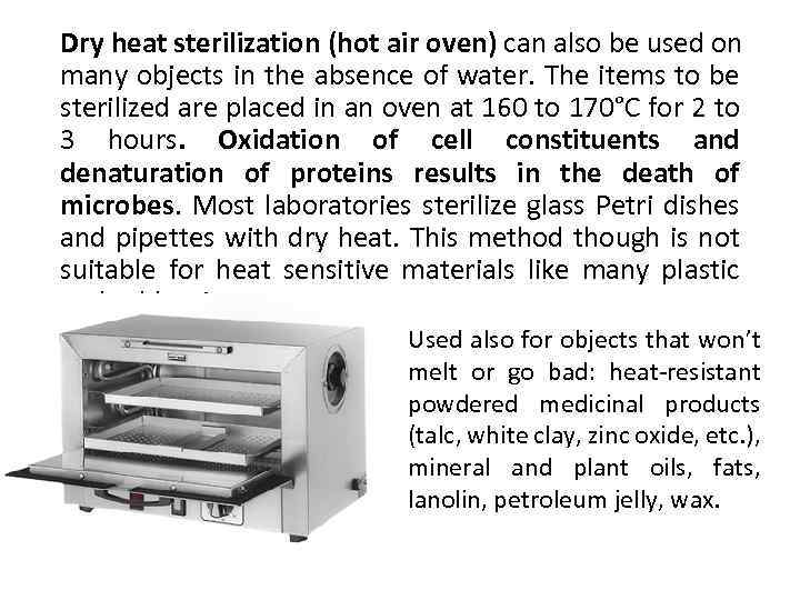 Dry heat sterilization (hot air oven) can also be used on many objects in