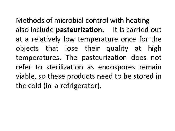 Methods of microbial control with heating also include pasteurization. It is carried out at