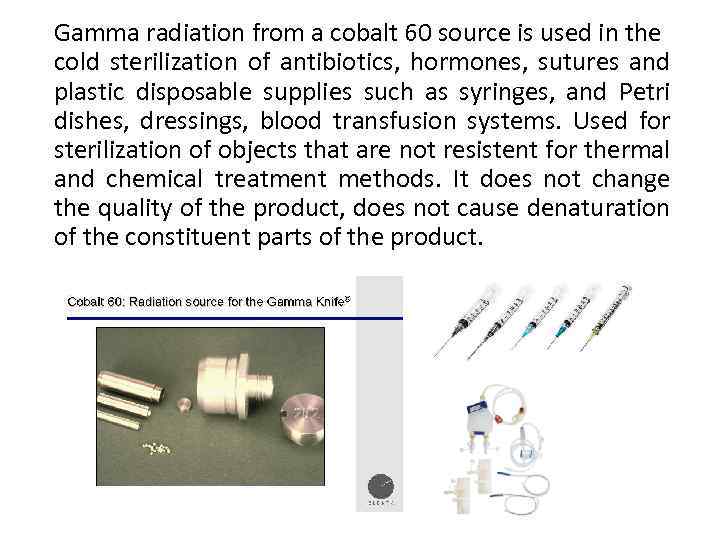 Gamma radiation from a cobalt 60 source is used in the cold sterilization of