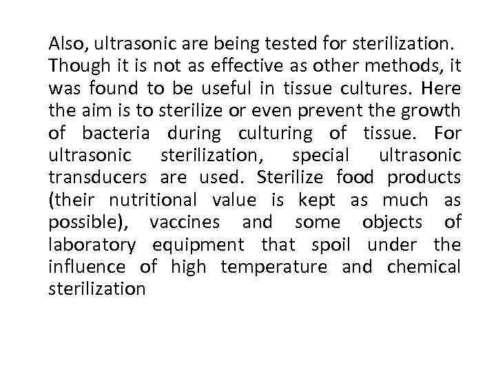 Also, ultrasonic are being tested for sterilization. Though it is not as effective as