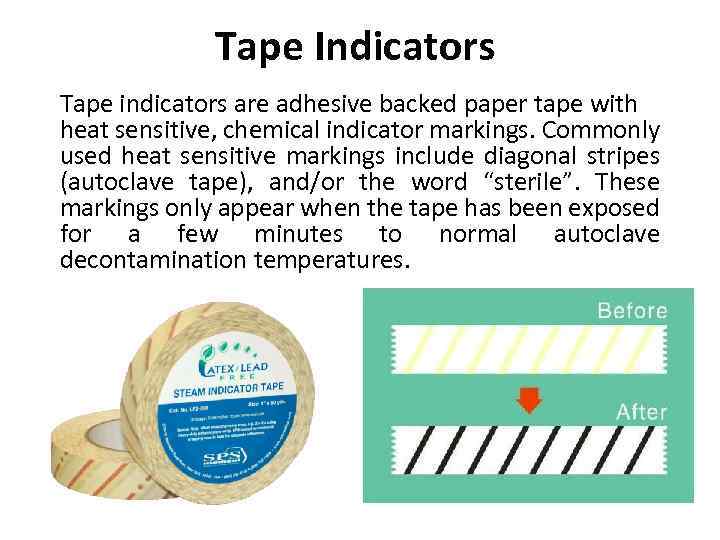 Tape Indicators Tape indicators are adhesive backed paper tape with heat sensitive, chemical indicator