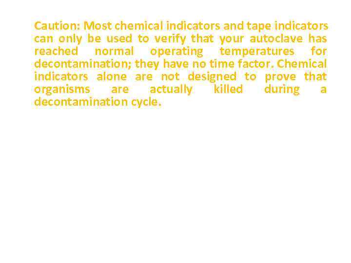 Caution: Most chemical indicators and tape indicators can only be used to verify that
