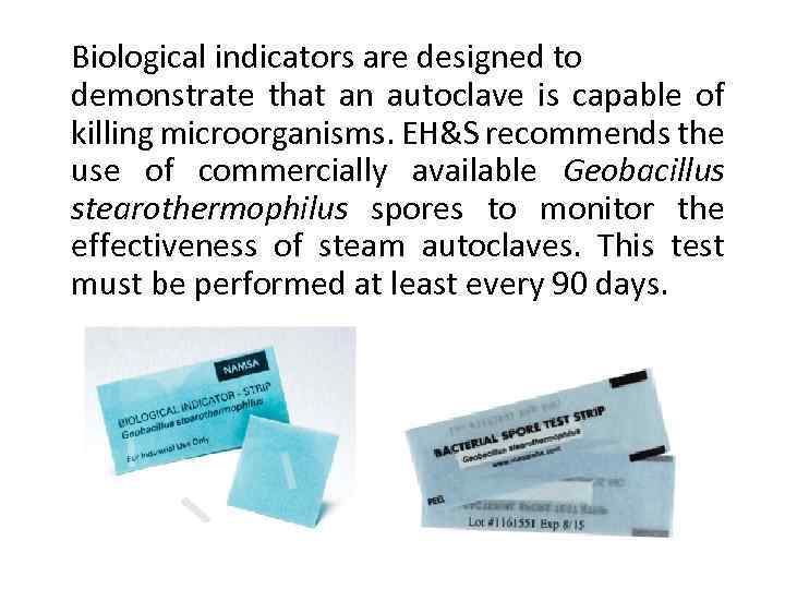 Biological indicators are designed to demonstrate that an autoclave is capable of killing microorganisms.