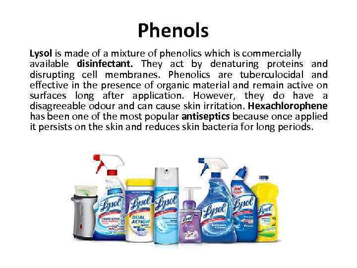 Phenols Lysol is made of a mixture of phenolics which is commercially available disinfectant.