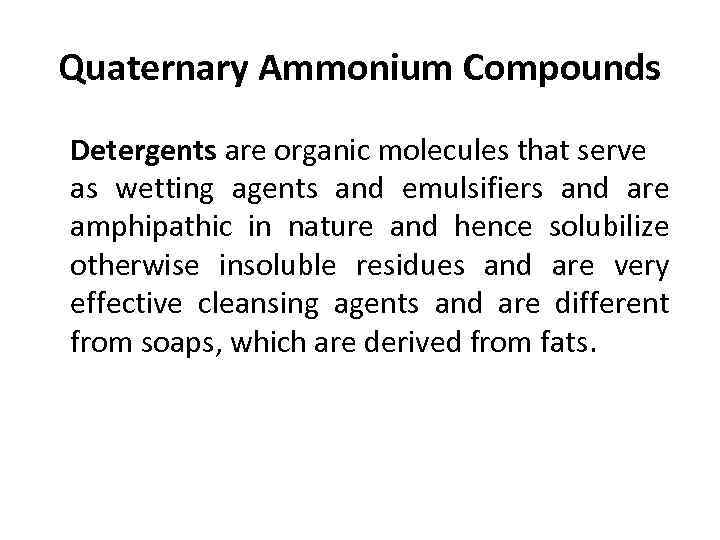 Quaternary Ammonium Compounds Detergents are organic molecules that serve as wetting agents and emulsifiers