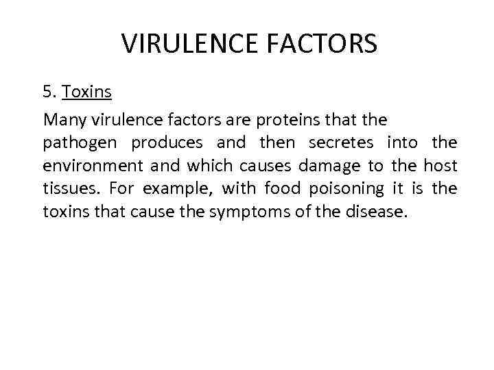 VIRULENCE FACTORS 5. Toxins Many virulence factors are proteins that the pathogen produces and