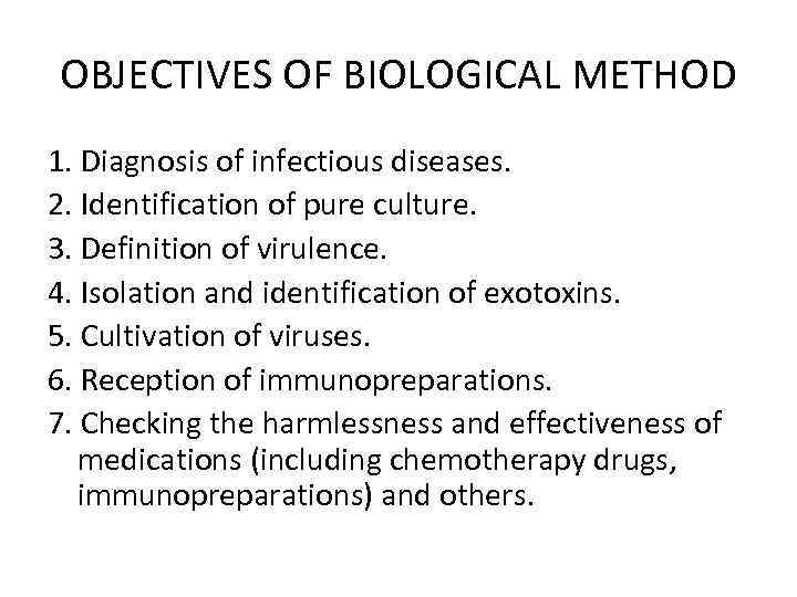 OBJECTIVES OF BIOLOGICAL METHOD 1. Diagnosis of infectious diseases. 2. Identification of pure culture.