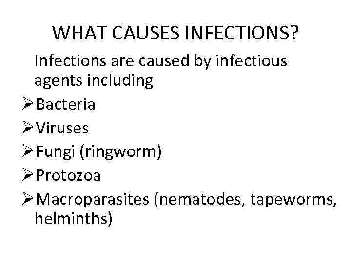 WHAT CAUSES INFECTIONS? Infections are caused by infectious agents including ØBacteria ØViruses ØFungi (ringworm)