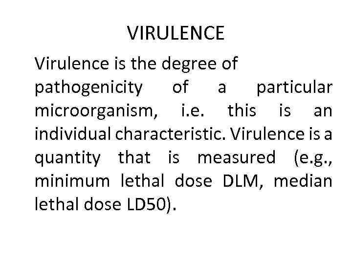 VIRULENCE Virulence is the degree of pathogenicity of a particular microorganism, i. e. this