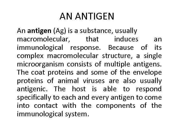 AN ANTIGEN An antigen (Ag) is a substance, usually macromolecular, that induces an immunological