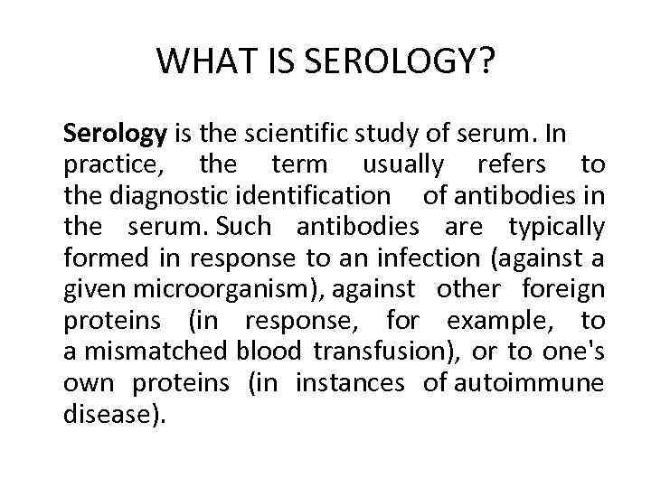 WHAT IS SEROLOGY? Serology is the scientific study of serum. In practice, the term