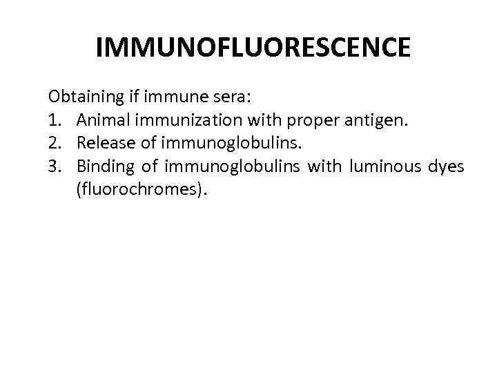 IMMUNOFLUORESCENCE Obtaining if immune sera: 1. Animal immunization with proper antigen. 2. Release of