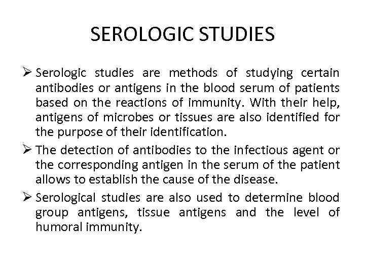 SEROLOGIC STUDIES Ø Serologic studies are methods of studying certain antibodies or antigens in