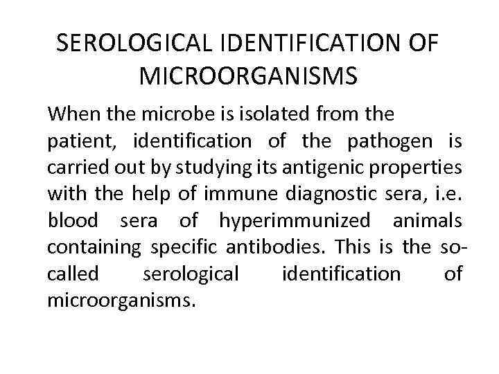 SEROLOGICAL IDENTIFICATION OF MICROORGANISMS When the microbe is isolated from the patient, identification of