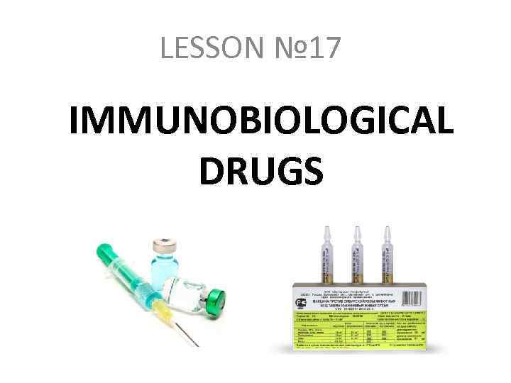 LESSON № 17 IMMUNOBIOLOGICAL DRUGS 