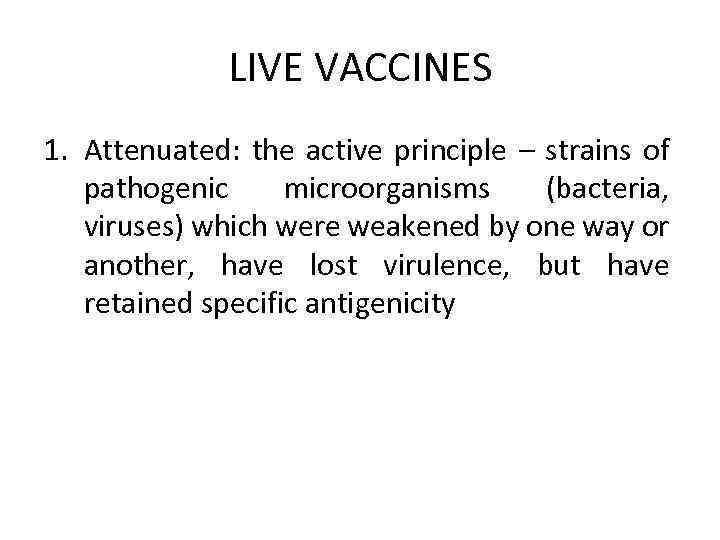 LIVE VACCINES 1. Attenuated: the active principle – strains of pathogenic microorganisms (bacteria, viruses)