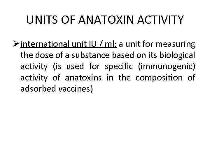 UNITS OF ANATOXIN ACTIVITY Ø international unit IU / ml: a unit for measuring