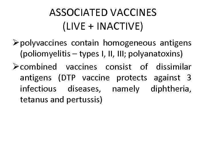ASSOCIATED VACCINES (LIVE + INACTIVE) Ø polyvaccines contain homogeneous antigens (poliomyelitis – types I,