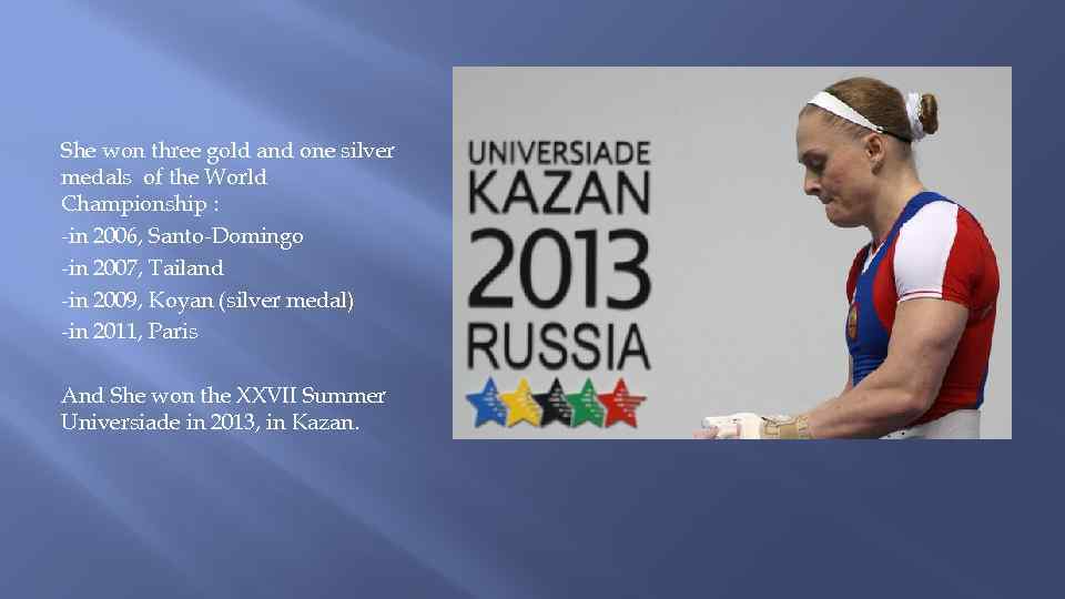 She won three gold and one silver medals of the World Championship : -in