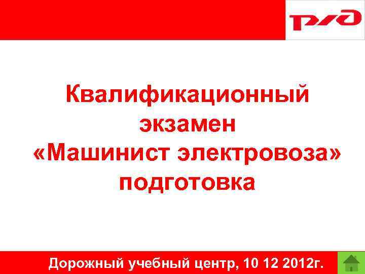 Квалификационный экзамен «Машинист электровоза» подготовка Дорожный учебный центр, 10 12 2012 г. 