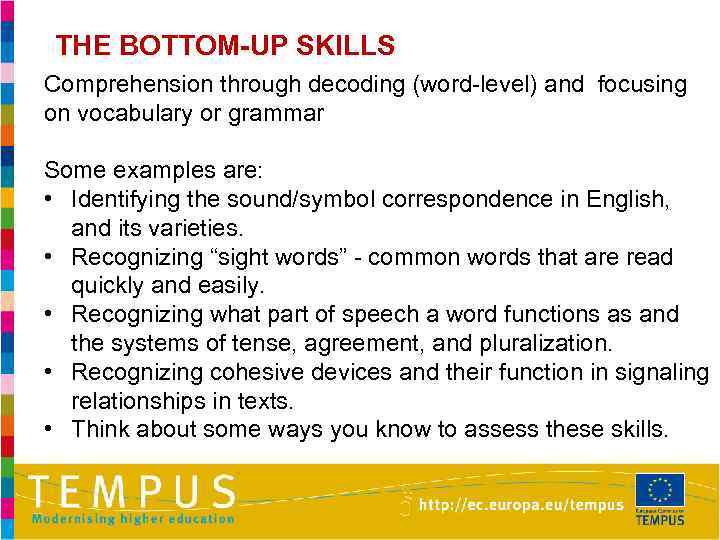 THE BOTTOM-UP SKILLS Comprehension through decoding (word-level) and focusing on vocabulary or grammar Some