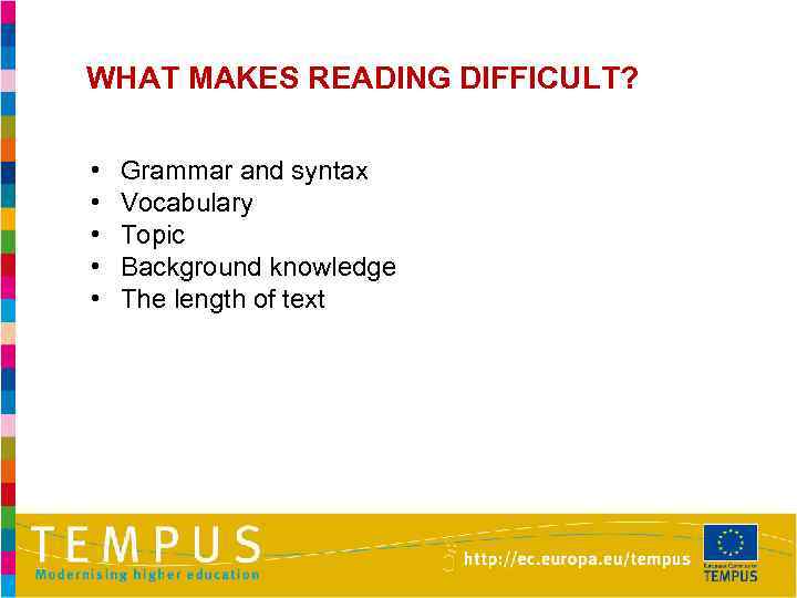 WHAT MAKES READING DIFFICULT? • • • Grammar and syntax Vocabulary Topic Background knowledge