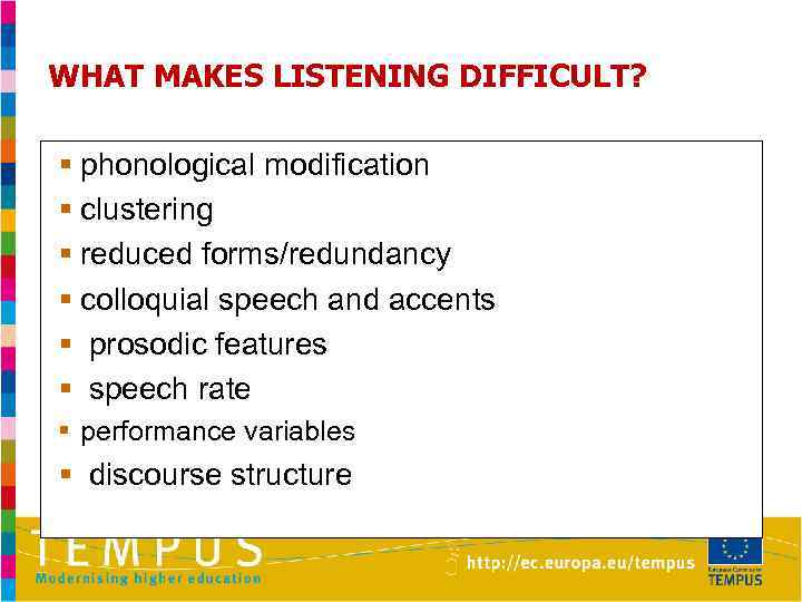 WHAT MAKES LISTENING DIFFICULT? § phonological modification § clustering § reduced forms/redundancy § colloquial