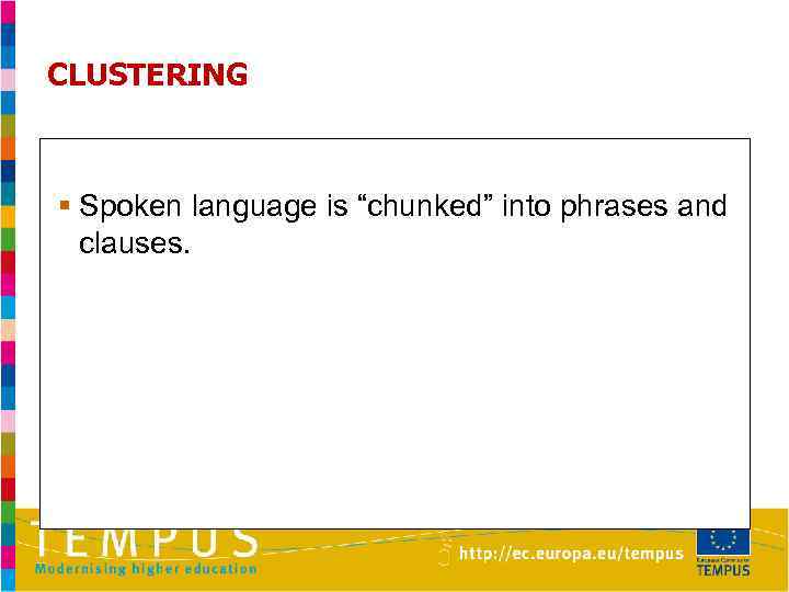 CLUSTERING § Spoken language is “chunked” into phrases and clauses. 