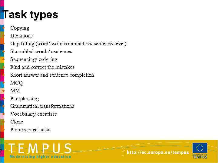Task types 7 Copying Dictations Gap filling (word/ word combination/ sentence level) Scrambled words/