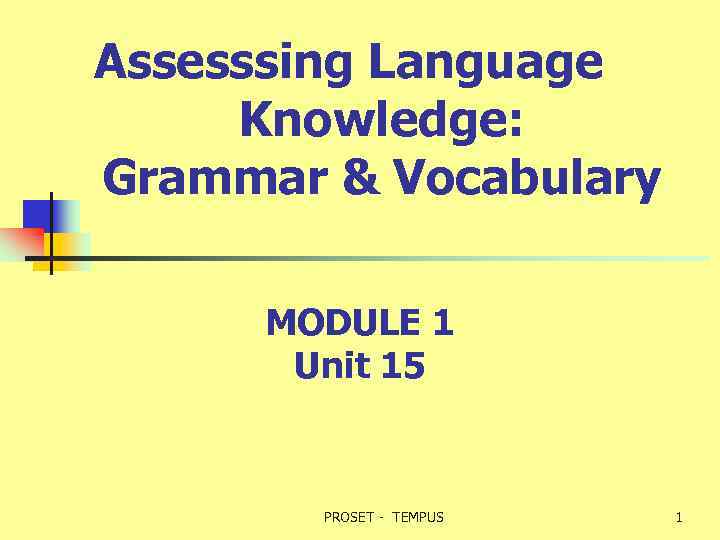 Assesssing Language Knowledge: Grammar & Vocabulary MODULE 1 Unit 15 PROSET - TEMPUS 1