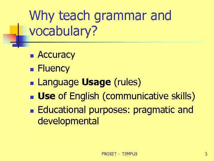 Why teach grammar and vocabulary? n n n Accuracy Fluency Language Usage (rules) Use