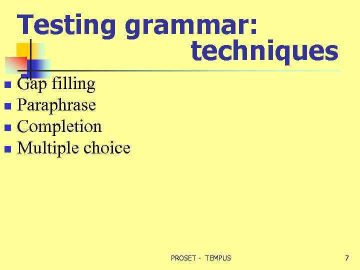 Testing grammar: techniques Gap filling n Paraphrase n Completion n Multiple choice n PROSET