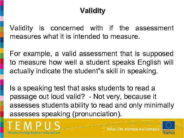Validity is concerned with if the assessment measures what it is intended to measure.