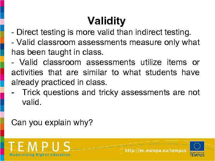Validity - Direct testing is more valid than indirect testing. - Valid classroom assessments