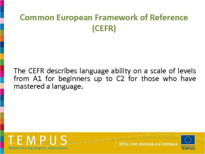 Common European Framework of Reference (CEFR) The CEFR describes language ability on a scale