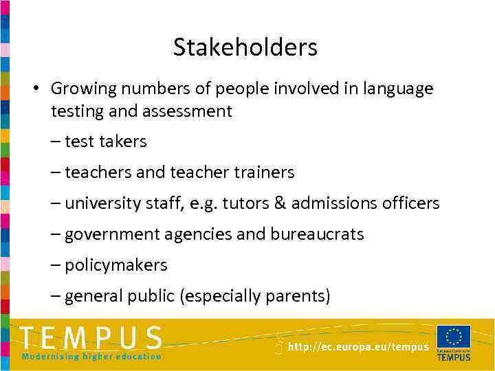 Stakeholders • Growing numbers of people involved in language testing and assessment – test