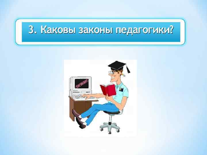 3. Каковы законы педагогики? 