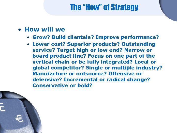 The “How” of Strategy • How will we • Grow? Build clientele? Improve performance?