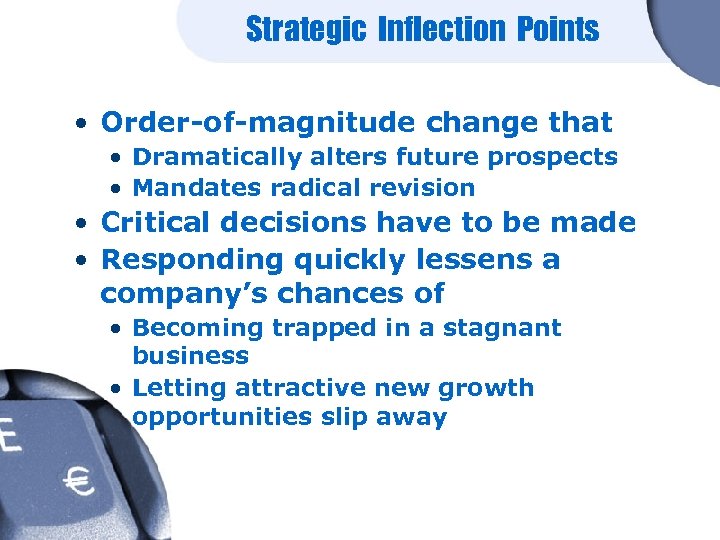 Strategic Inflection Points • Order-of-magnitude change that • Dramatically alters future prospects • Mandates