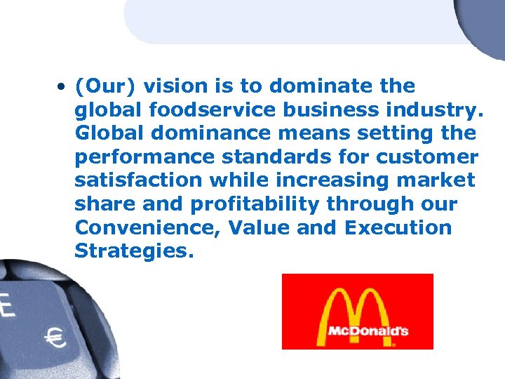  • (Our) vision is to dominate the global foodservice business industry. Global dominance