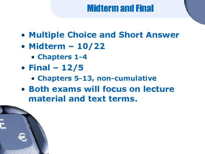 Midterm and Final • Multiple Choice and Short Answer • Midterm – 10/22 •