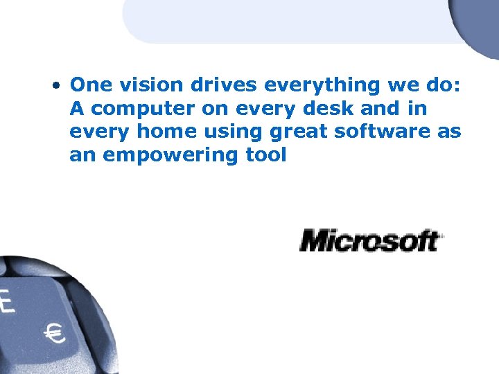  • One vision drives everything we do: A computer on every desk and