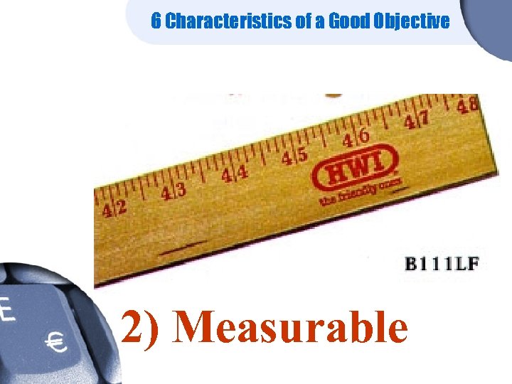 6 Characteristics of a Good Objective 2) Measurable 