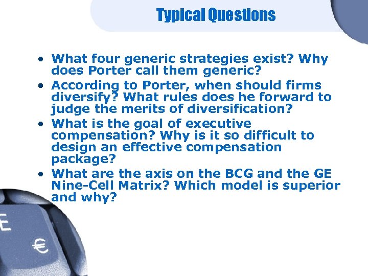 Typical Questions • What four generic strategies exist? Why does Porter call them generic?