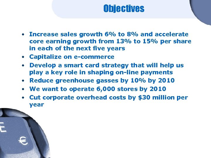 Objectives • Increase sales growth 6% to 8% and accelerate core earning growth from
